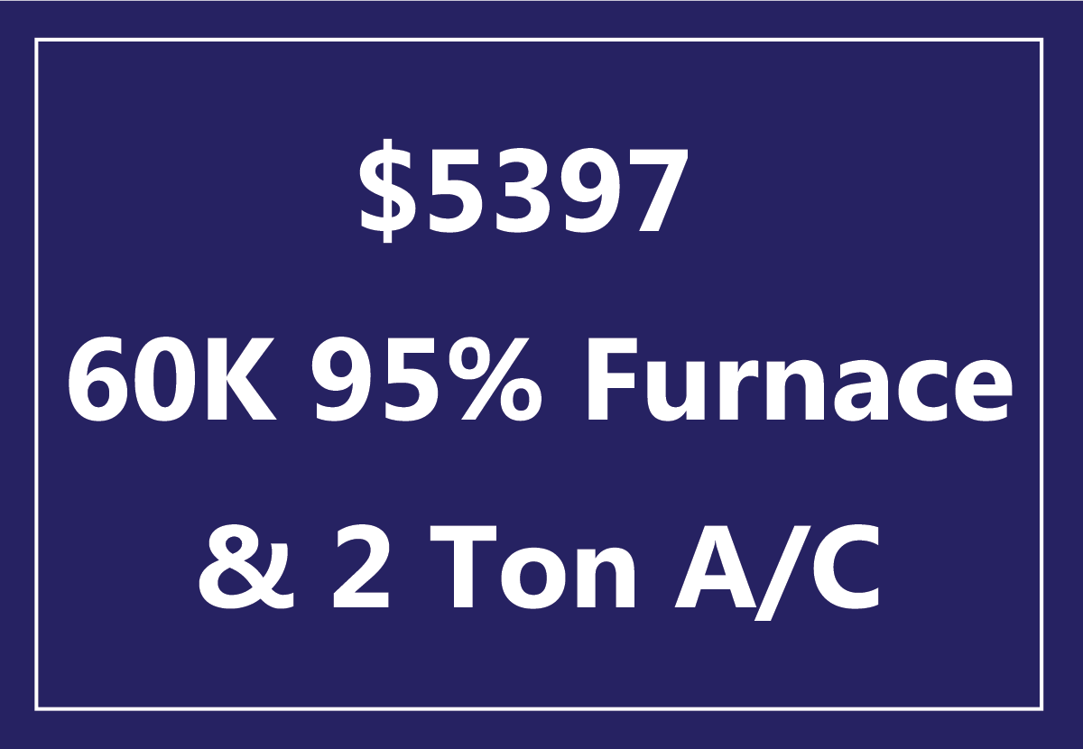 $5397 on a NEW CARRIER® high efficiency system, 60K 95% and a 2 ton air conditioner