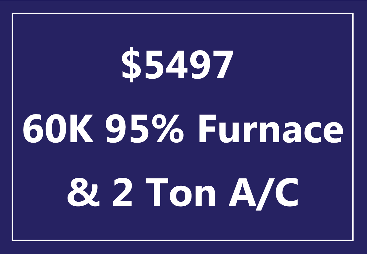 $5497 Special Offer $5497 on a NEW CARRIER® high efficiency system, 60K 95% and a 2 ton air conditioner. Not valid with any other offers. Offer expires 8/31/17. Call for details.